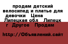 продам детский велосипед и платье для девочки › Цена ­ 3 000 - Липецкая обл., Липецк г. Другое » Продам   